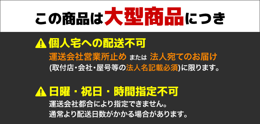 この商品は大型商品につき、個人宅配送不可。日曜祝日時間指定不可。